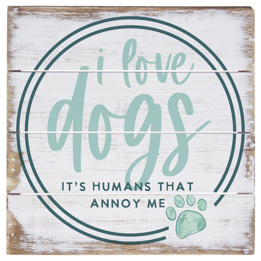 I Love Dogs, Humans Annoy Me -Wood Sign