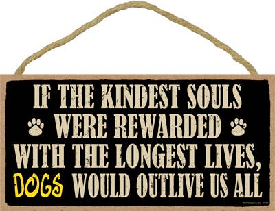 If the kindest souls were rewarded with the longest lives, dogs would outlive us all 5" x 10" primitive wood plaque, sign wholesale